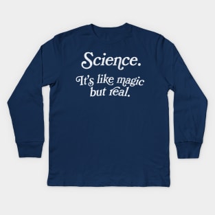 SCIENCE: It's Like Magic, But Real Kids Long Sleeve T-Shirt